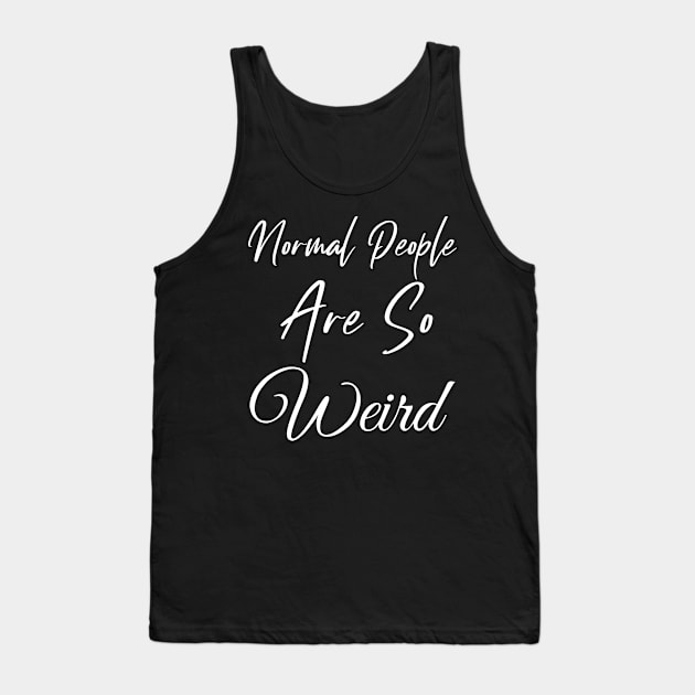 Normal People are So Weird Tank Top by Wise Inks